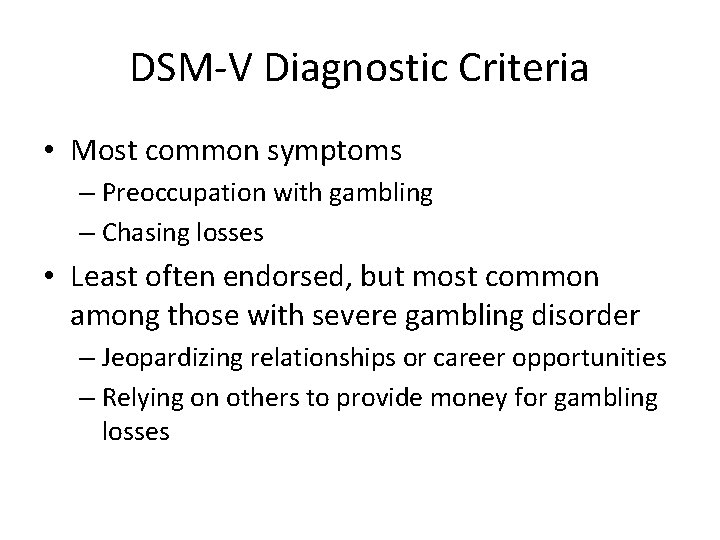 DSM-V Diagnostic Criteria • Most common symptoms – Preoccupation with gambling – Chasing losses