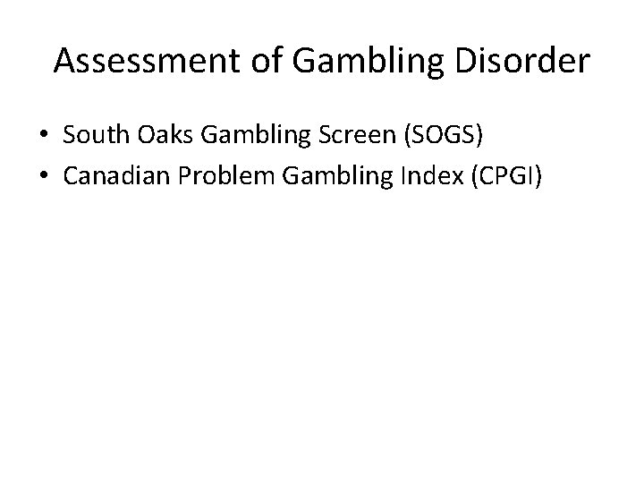 Assessment of Gambling Disorder • South Oaks Gambling Screen (SOGS) • Canadian Problem Gambling