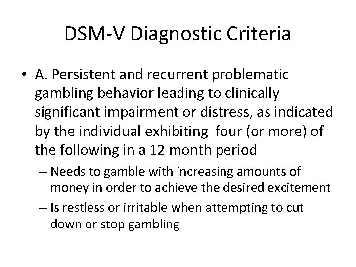 DSM-V Diagnostic Criteria • A. Persistent and recurrent problematic gambling behavior leading to clinically