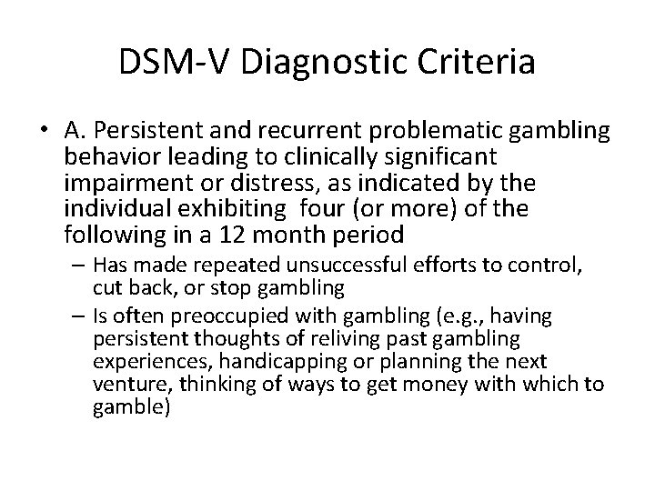 DSM-V Diagnostic Criteria • A. Persistent and recurrent problematic gambling behavior leading to clinically