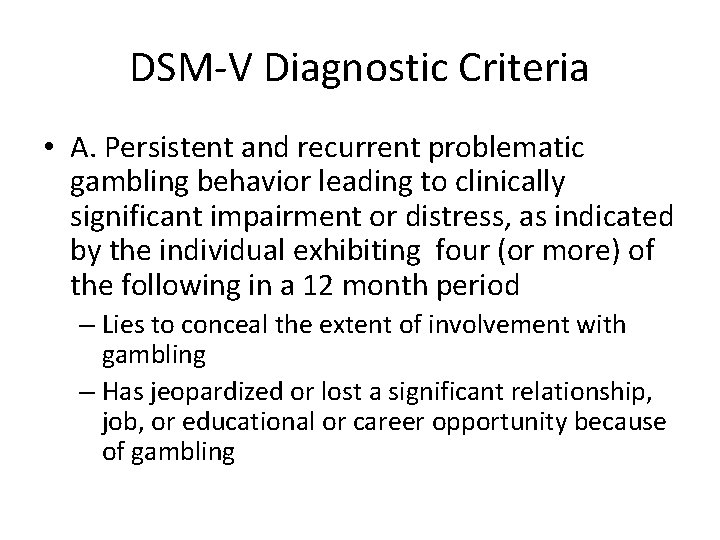 DSM-V Diagnostic Criteria • A. Persistent and recurrent problematic gambling behavior leading to clinically