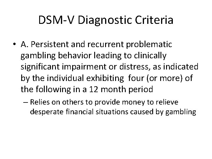DSM-V Diagnostic Criteria • A. Persistent and recurrent problematic gambling behavior leading to clinically