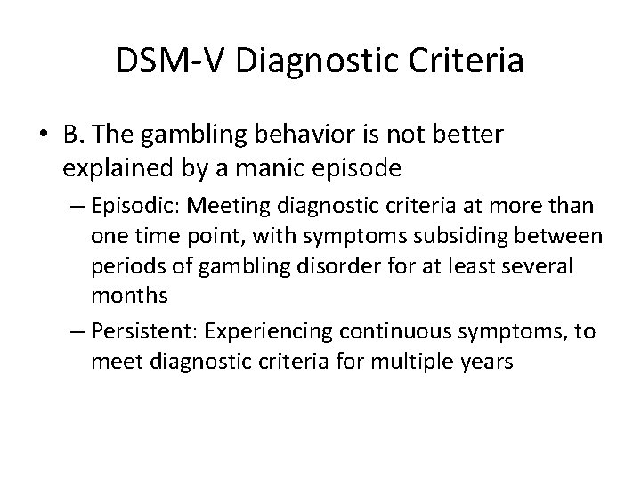 DSM-V Diagnostic Criteria • B. The gambling behavior is not better explained by a