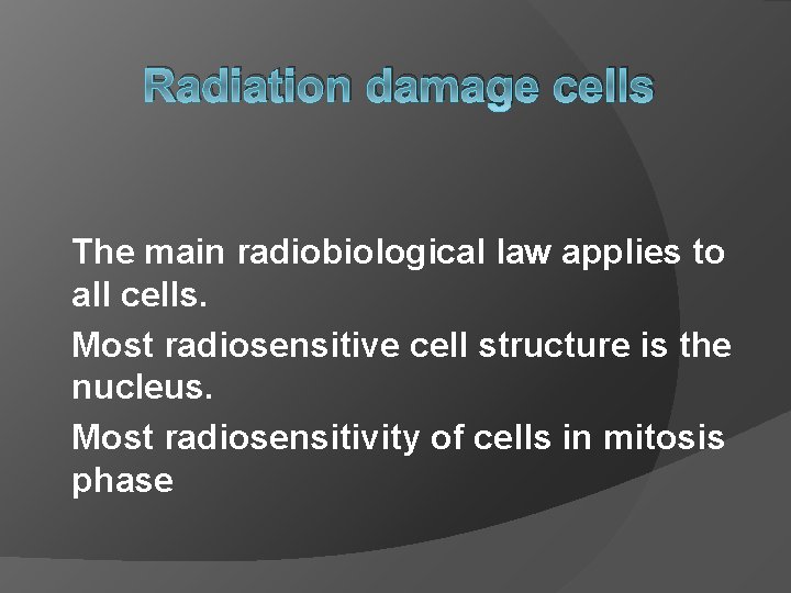 Radiation damage cells The main radiobiological law applies to all cells. Most radiosensitive cell