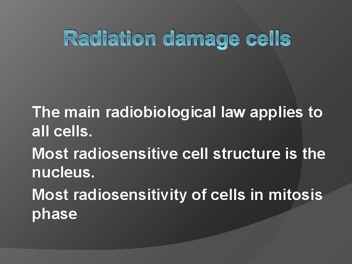 Radiation damage cells The main radiobiological law applies to all cells. Most radiosensitive cell