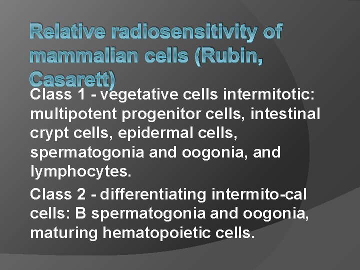 Relative radiosensitivity of mammalian cells (Rubin, Casarett) Class 1 - vegetative cells intermitotic: multipotent