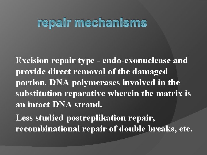 repair mechanisms Excision repair type - endo-exonuclease and provide direct removal of the damaged