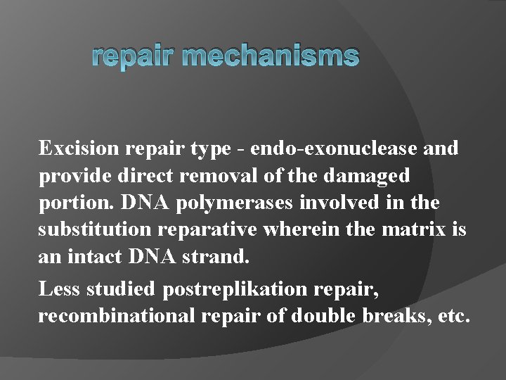 repair mechanisms Excision repair type - endo-exonuclease and provide direct removal of the damaged