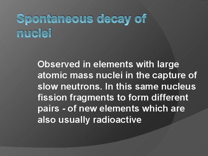 Spontaneous decay of nuclei Observed in elements with large atomic mass nuclei in the