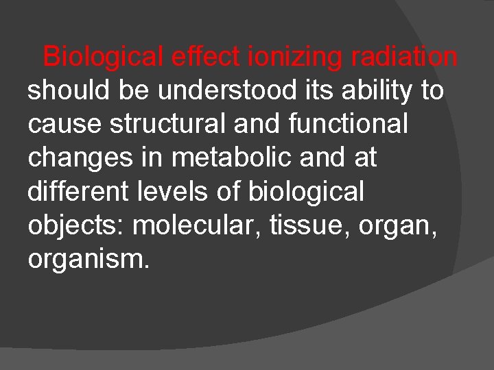 Biological effect ionizing radiation should be understood its ability to cause structural and functional