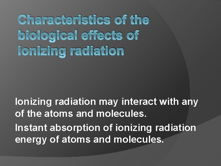 Characteristics of the biological effects of ionizing radiation Ionizing radiation may interact with any