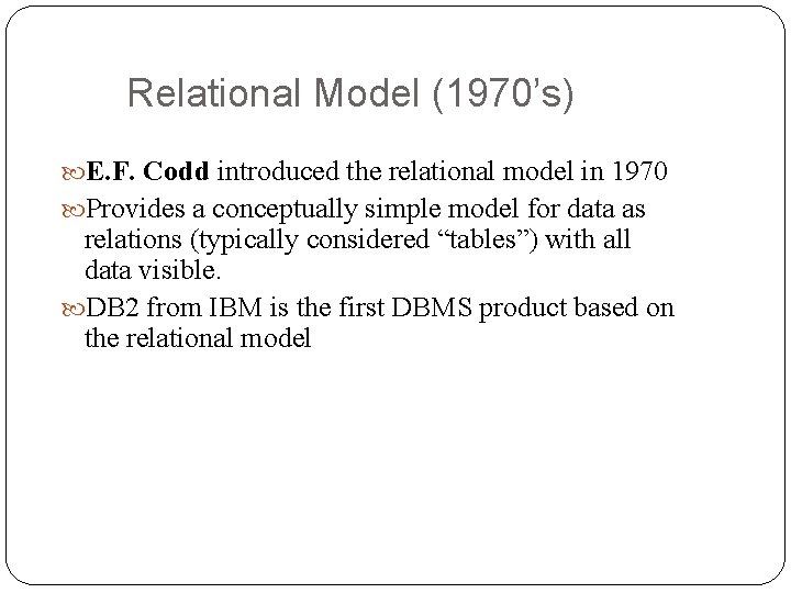 Relational Model (1970’s) E. F. Codd introduced the relational model in 1970 Provides a Relational Model (1970’s) E. F. Codd introduced the relational model in 1970 Provides a