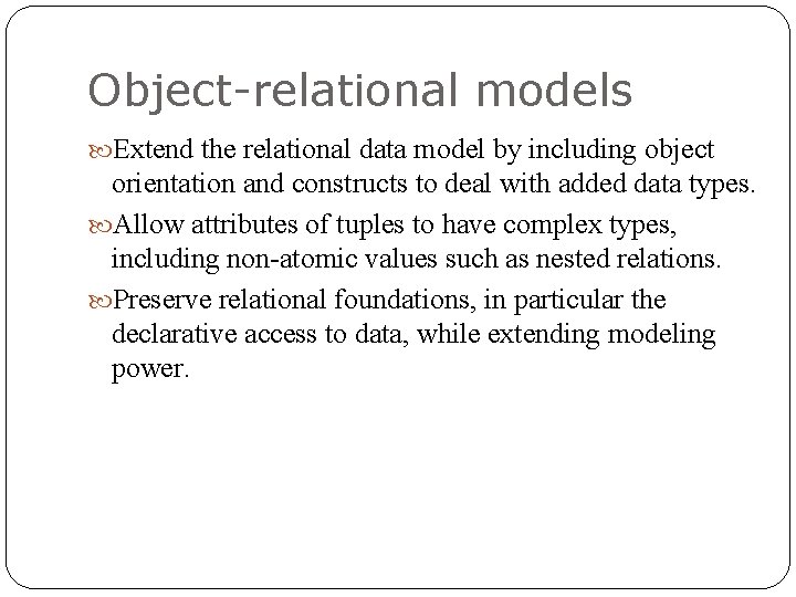 Object-relational models Extend the relational data model by including object orientation and constructs to Object-relational models Extend the relational data model by including object orientation and constructs to