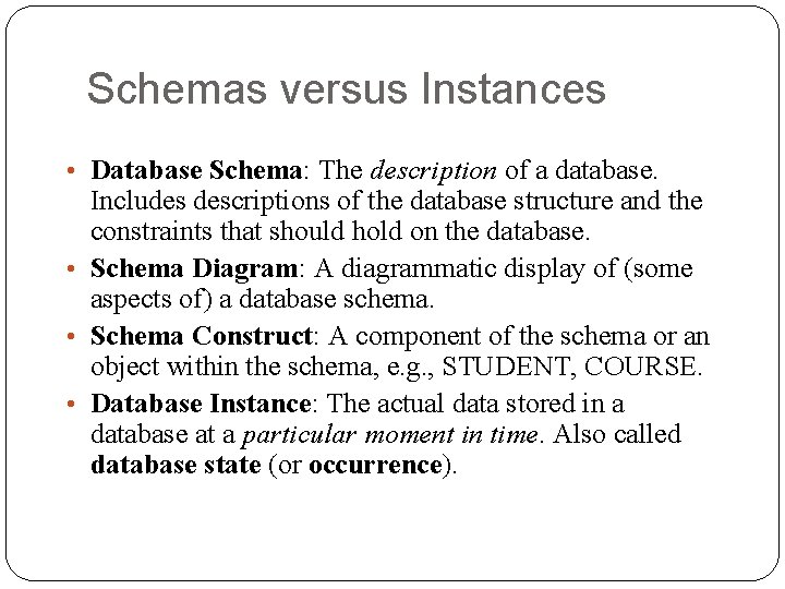 Schemas versus Instances • Database Schema: The description of a database. Includes descriptions of Schemas versus Instances • Database Schema: The description of a database. Includes descriptions of