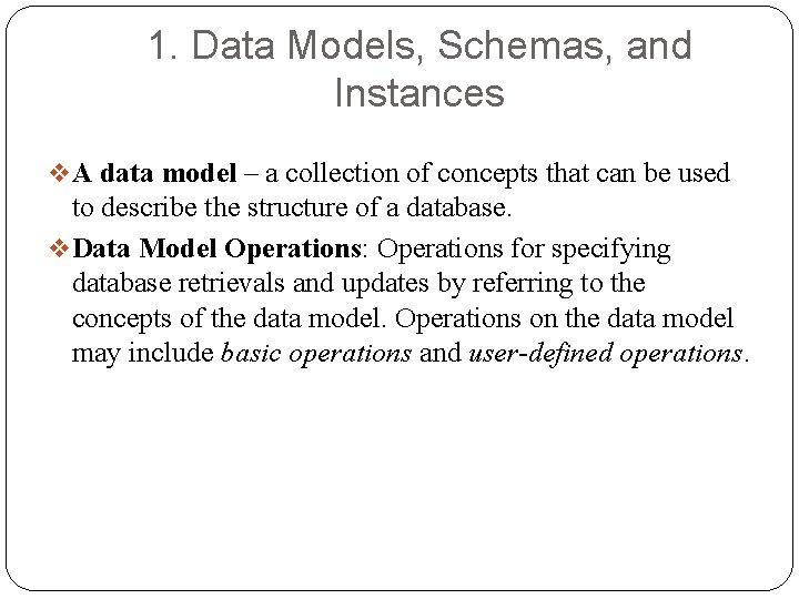 1. Data Models, Schemas, and Instances v A data model – a collection of 1. Data Models, Schemas, and Instances v A data model – a collection of