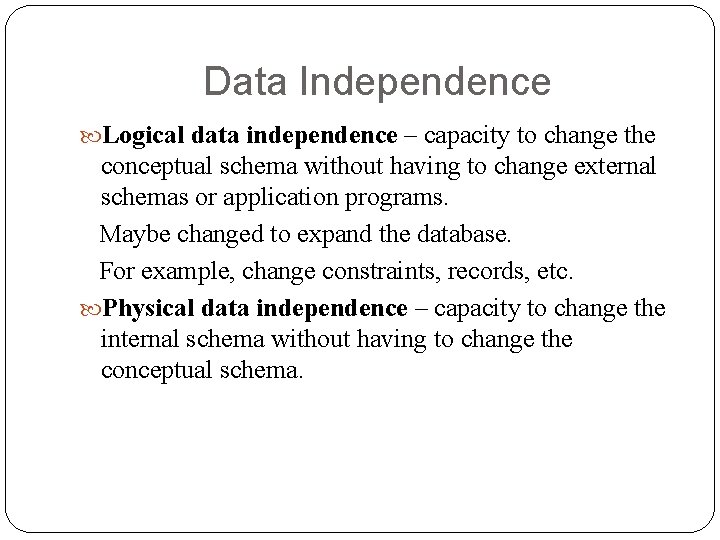 Data Independence Logical data independence – capacity to change the conceptual schema without having Data Independence Logical data independence – capacity to change the conceptual schema without having