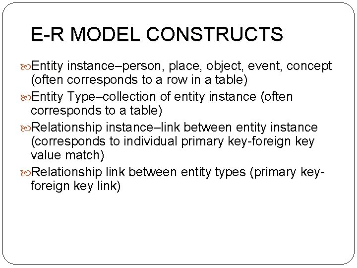 E-R MODEL CONSTRUCTS Entity instance–person, place, object, event, concept (often corresponds to a row E-R MODEL CONSTRUCTS Entity instance–person, place, object, event, concept (often corresponds to a row