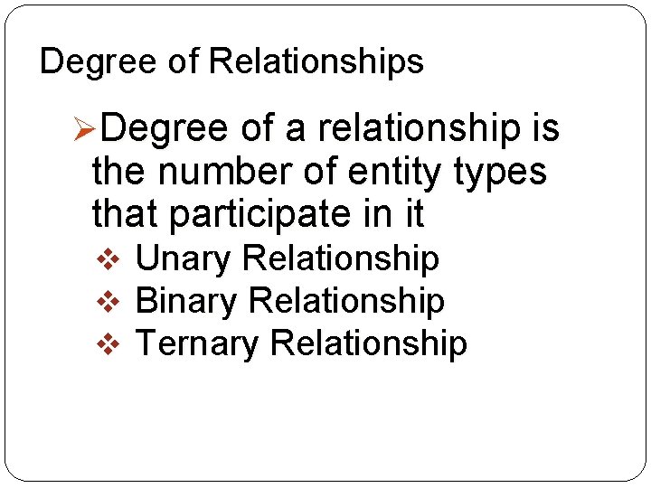 Degree of Relationships ØDegree of a relationship is the number of entity types that Degree of Relationships ØDegree of a relationship is the number of entity types that
