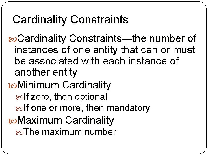 Cardinality Constraints—the number of instances of one entity that can or must be associated Cardinality Constraints—the number of instances of one entity that can or must be associated