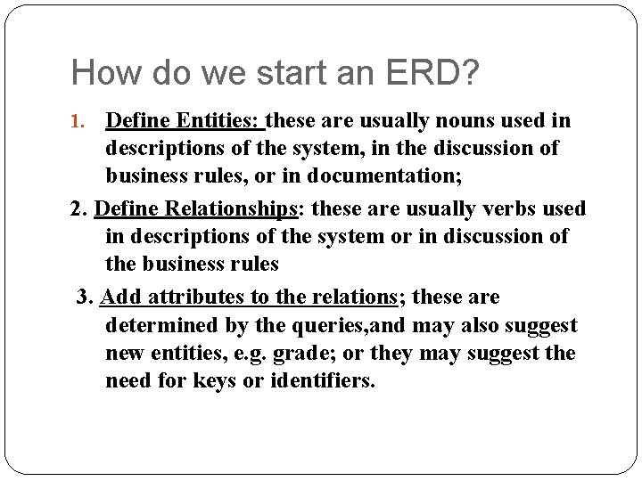 How do we start an ERD? 1. Define Entities: these are usually nouns used How do we start an ERD? 1. Define Entities: these are usually nouns used