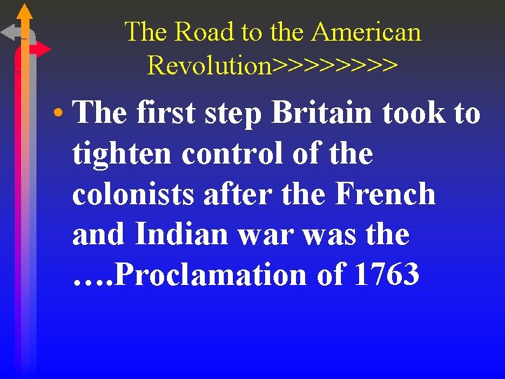 The Road to the American Revolution>>>> • The first step Britain took to tighten