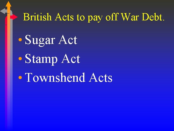 British Acts to pay off War Debt. • Sugar Act • Stamp Act •