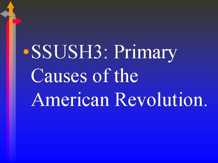  • SSUSH 3: Primary Causes of the American Revolution. 