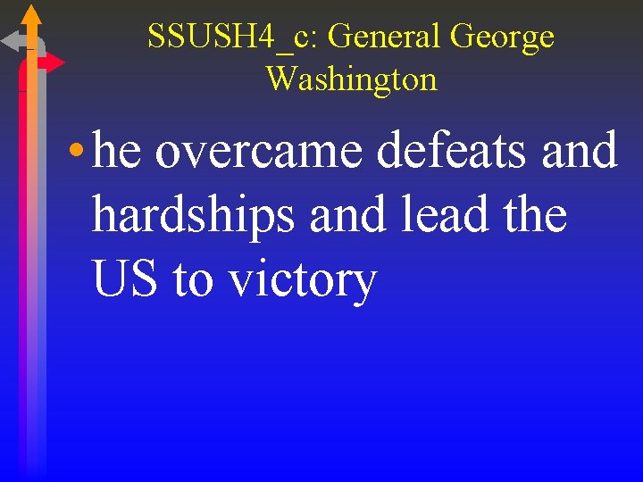 SSUSH 4_c: General George Washington • he overcame defeats and hardships and lead the