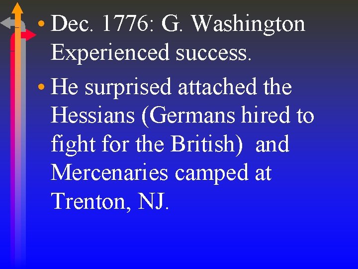  • Dec. 1776: G. Washington Experienced success. • He surprised attached the Hessians