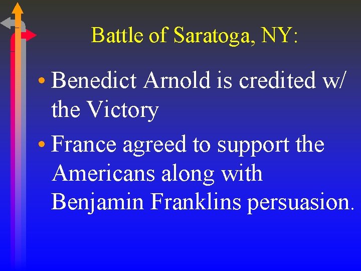 Battle of Saratoga, NY: • Benedict Arnold is credited w/ the Victory • France