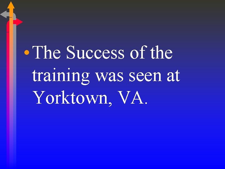  • The Success of the training was seen at Yorktown, VA. 