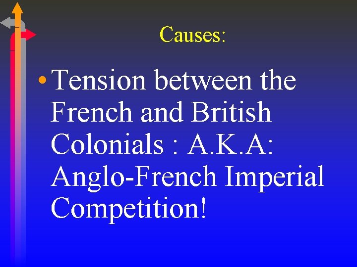 Causes: • Tension between the French and British Colonials : A. K. A: Anglo-French