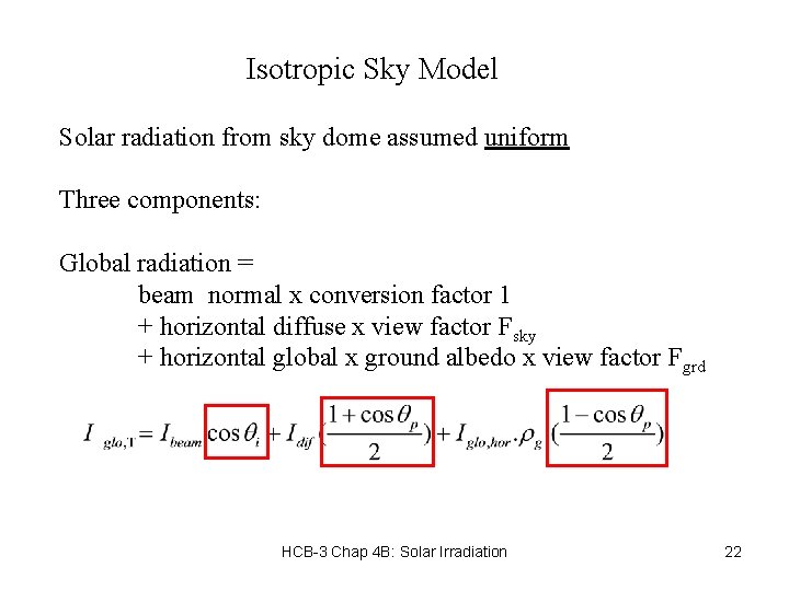 Isotropic Sky Model Solar radiation from sky dome assumed uniform Three components: Global radiation