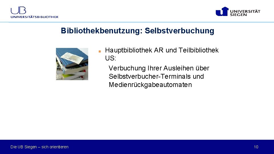 Bibliothekbenutzung: Selbstverbuchung ■ Die UB Siegen – sich orientieren Hauptbibliothek AR und Teilbibliothek US: