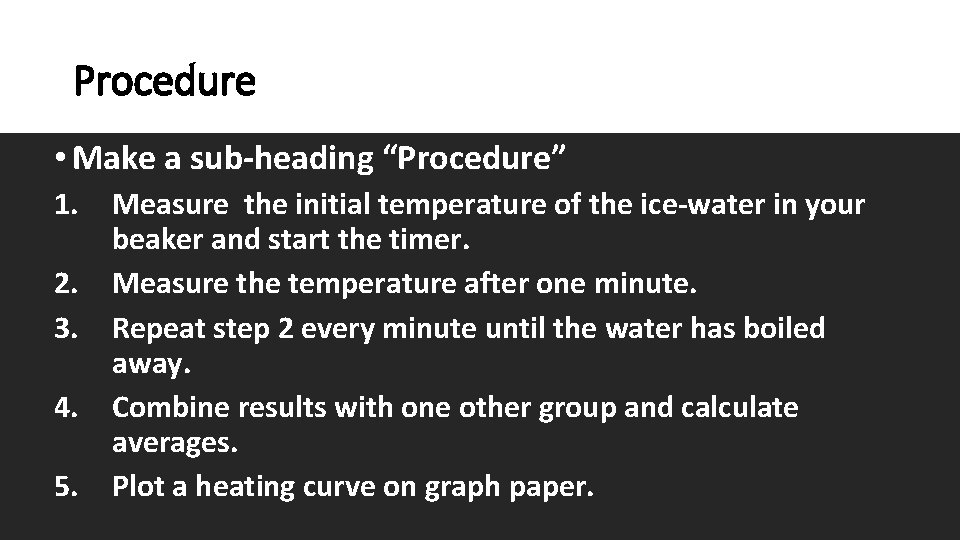 Procedure • Make a sub-heading “Procedure” 1. 2. 3. 4. 5. Measure the initial