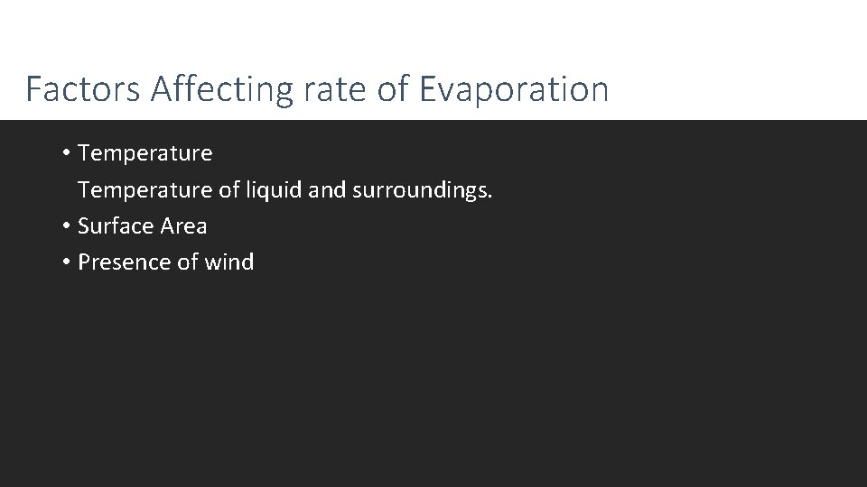 Factors Affecting rate of Evaporation • Temperature of liquid and surroundings. • Surface Area