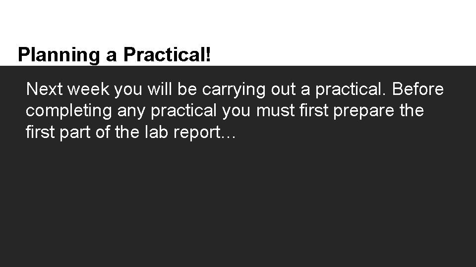 Planning a Practical! Next week you will be carrying out a practical. Before completing