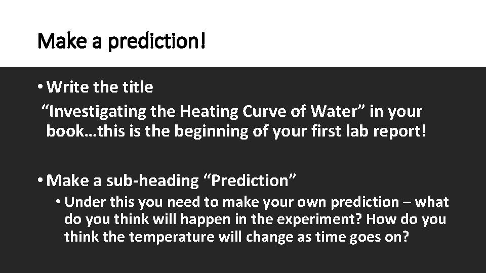 Make a prediction! • Write the title “Investigating the Heating Curve of Water” in