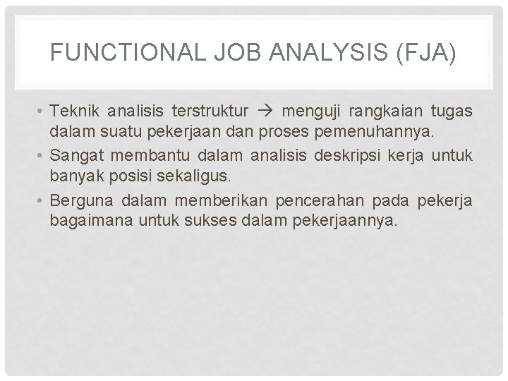 FUNCTIONAL JOB ANALYSIS (FJA) • Teknik analisis terstruktur menguji rangkaian tugas dalam suatu pekerjaan