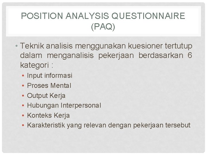 POSITION ANALYSIS QUESTIONNAIRE (PAQ) • Teknik analisis menggunakan kuesioner tertutup dalam menganalisis pekerjaan berdasarkan