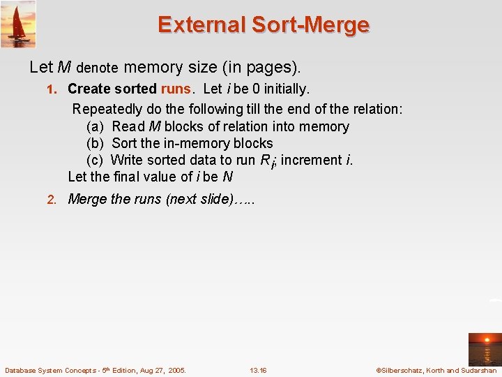External Sort-Merge Let M denote memory size (in pages). 1. Create sorted runs. Let