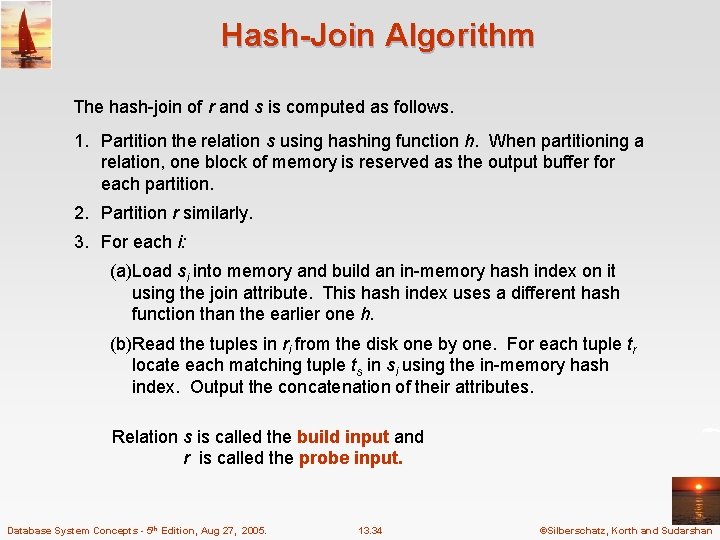 Hash-Join Algorithm The hash-join of r and s is computed as follows. 1. Partition