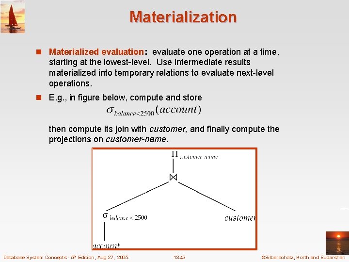 Materialization n Materialized evaluation: evaluate one operation at a time, starting at the lowest-level.