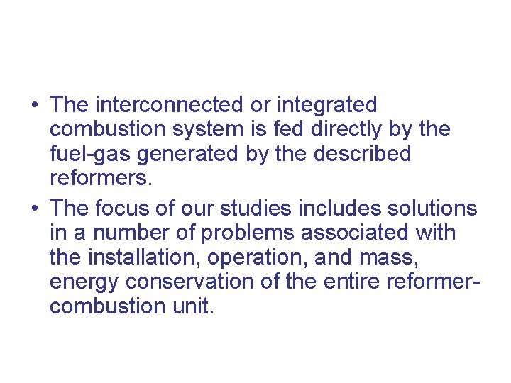  • The interconnected or integrated combustion system is fed directly by the fuel-gas