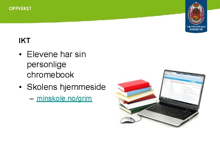 IKT • Elevene har sin personlige chromebook • Skolens hjemmeside – minskole. no/grim 
