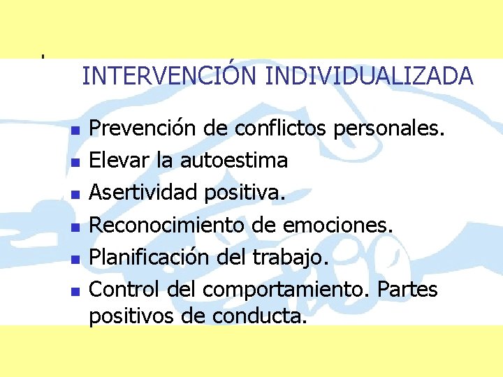 INTERVENCIÓN INDIVIDUALIZADA n n n Prevención de conflictos personales. Elevar la autoestima Asertividad positiva.