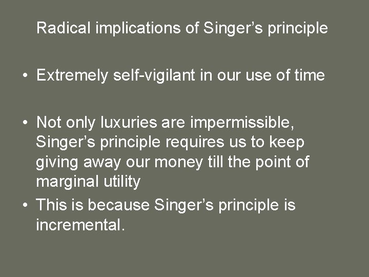 Radical implications of Singer’s principle • Extremely self-vigilant in our use of time •