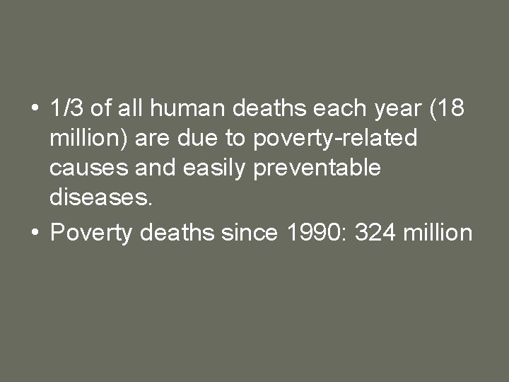  • 1/3 of all human deaths each year (18 million) are due to