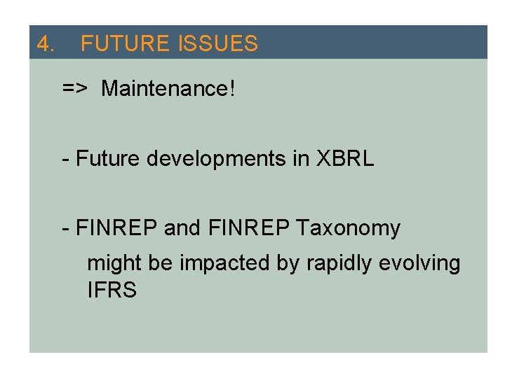 4. FUTURE ISSUES => Maintenance! - Future developments in XBRL - FINREP and FINREP