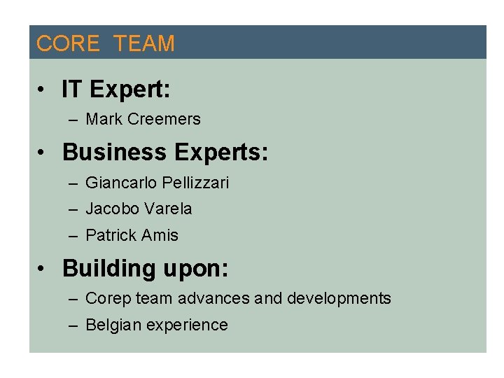 CORE TEAM • IT Expert: – Mark Creemers • Business Experts: – Giancarlo Pellizzari